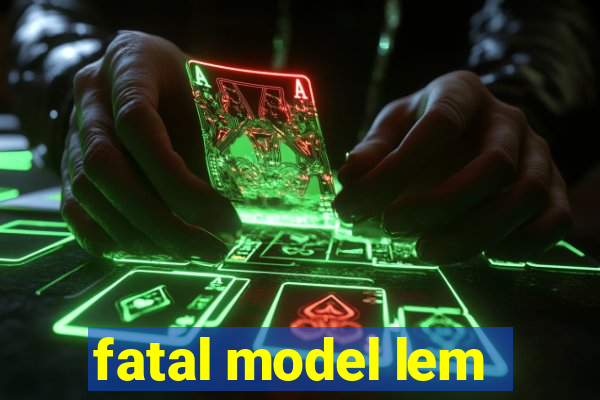 fatal model lem